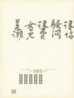 美女很骚很黄高潮免费网站