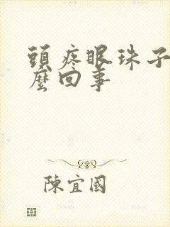 头疼眼珠子涨怎么回事 头疼眼珠子涨怎么回事