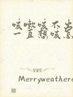 咳嗽咳不出来还一直想咳怎么办