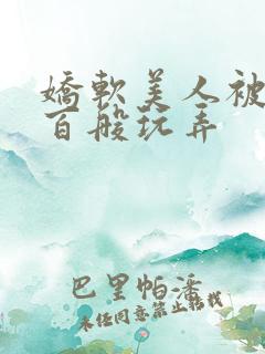 娇软美人被反派百般玩弄