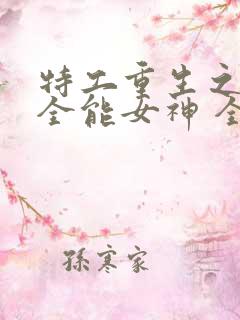 特工重生之快穿全能女神 全文阅读