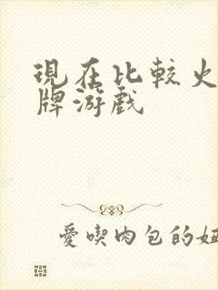 现在比较火的卡牌游戏