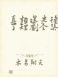 真相曝光后我笑了短剧全集免费观看