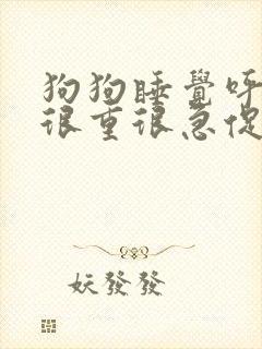 狗狗睡觉呼吸声很重很急促