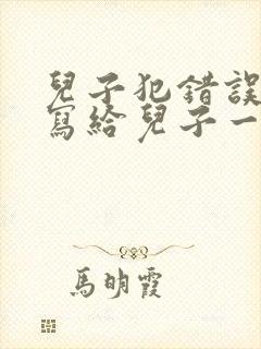 儿子犯错误母亲写给儿子一封信