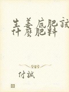 生姜底肥该施些什么肥料