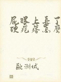 屁眼上长了一个硬疙瘩怎么回事