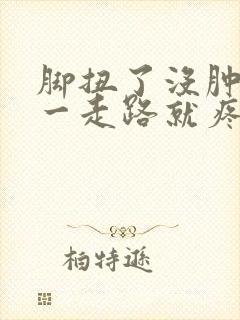 脚扭了没肿但是一走路就疼