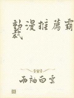 动漫推荐霸道总裁