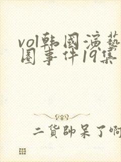 vol韩国演艺圈事件19集在线观看免费观看