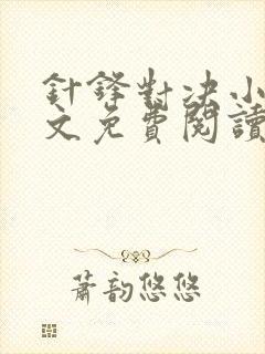 针锋对决小说全文免费阅读完整版 针锋对决小说全文免费阅读完整版