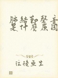 肺结节声音嘶哑是什么原因