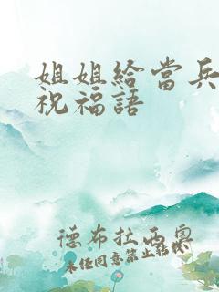 姐姐给当兵老弟祝福语
