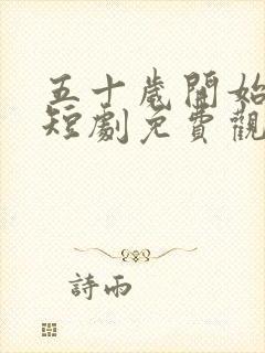 五十岁开始闪婚短剧免费观看