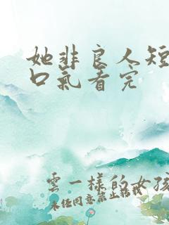 她非良人短剧一口气看完