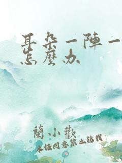 耳朵一阵一阵疼怎么办