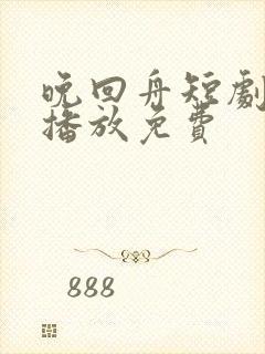 晚回舟短剧全集播放免费