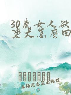 30岁女人欲望变大怎么回事