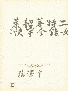 叶韶华特工重生:快穿全能女神