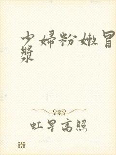 少妇粉嫩冒着白浆