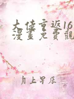 大佬重返16岁漫画免费观看下拉式