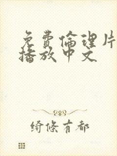 免费伦理片在线播放中文 免费伦理片在线播放中文