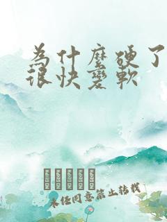为什么硬了之后很快变软 为什么硬了之后很快变软