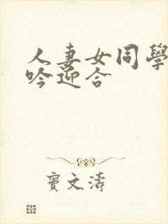 人妻女同学的呻吟迎合