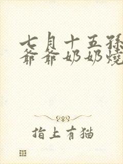 七月十五孙女给爷爷奶奶烧纸吗