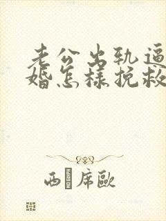 老公出轨逼我离婚怎样挽救