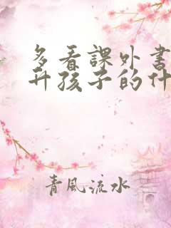 多看课外书能提升孩子的什么 多看课外书能提升孩子的什么