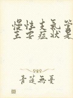 慢性支气管炎的主要症状是什么