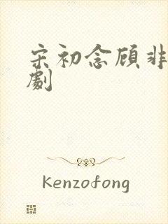 宋初念顾非臣短剧
