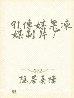 91传媒果冻传媒制片厂