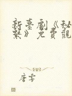 新台剧《秘密关系》免费观看全集中文 新台剧《秘密关系》免费观看全集中文