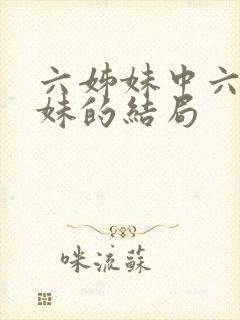 六姊妹中六个姐妹的结局