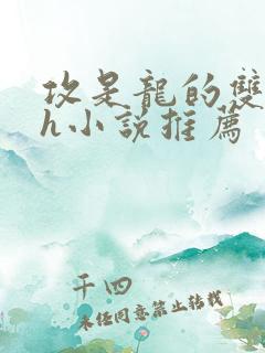 攻是龙的双男主h小说推荐 攻是龙的双男主h小说推荐
