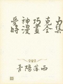 爱神巧克力进行时漫画全集免费观看