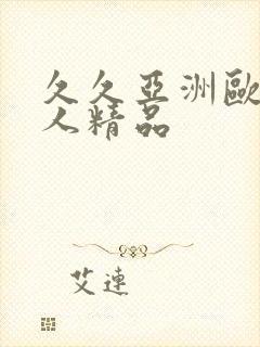 久久亚洲欧美成人精品