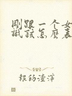 刚跟一个女生认识该怎么表白