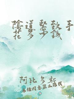 阴道紧致手术要花多少钱