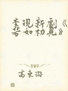 李现新剧《人生若如初见》定档时间