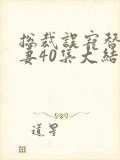 总裁误宠替身甜妻40集大结局