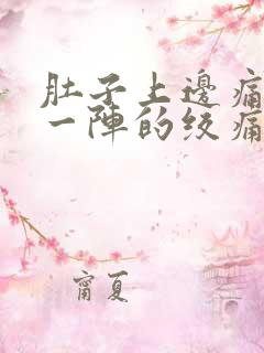 肚子上边痛一阵一阵的绞痛