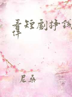 看短剧挣钱的软件 看短剧挣钱的软件