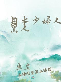 日本少妇人妻与黑人