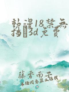 动漫18禁无遮挡�3d免费 动漫18禁无遮挡�3d免费