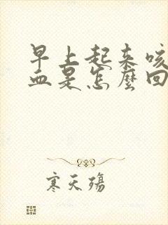 早上起来咳痰带血是怎么回事