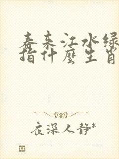 春来江水绿如蓝指什么生肖