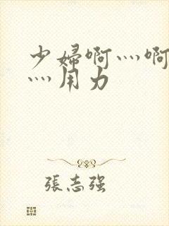 少妇啊灬啊别停灬用力